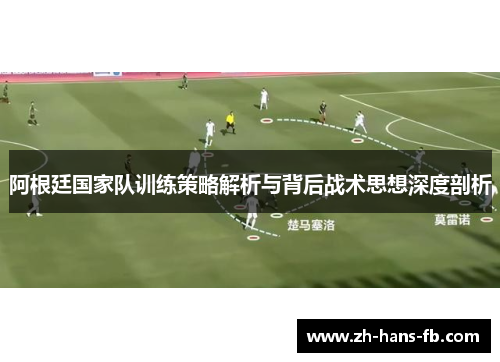 阿根廷国家队训练策略解析与背后战术思想深度剖析