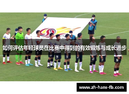 如何评估年轻球员在比赛中得到的有效锻炼与成长进步