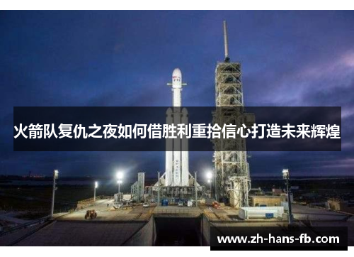 火箭队复仇之夜如何借胜利重拾信心打造未来辉煌
