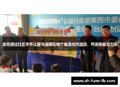 皮克通过社区关怀让爱与温暖在每个角落悄然流动，传递希望与力量