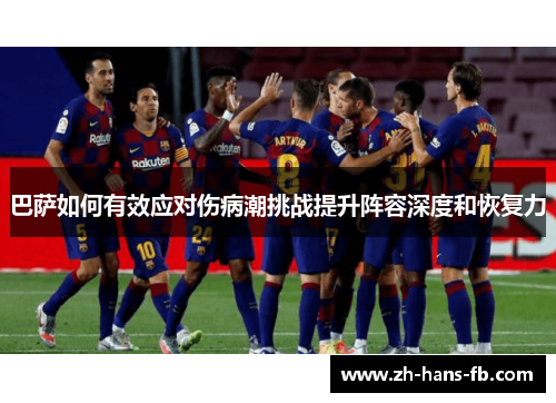 巴萨如何有效应对伤病潮挑战提升阵容深度和恢复力