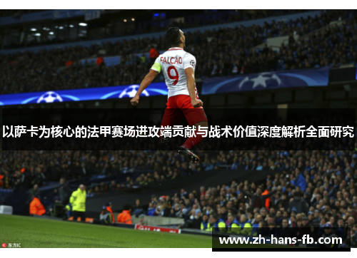 以萨卡为核心的法甲赛场进攻端贡献与战术价值深度解析全面研究