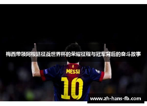 梅西带领阿根廷征战世界杯的荣耀征程与冠军背后的奋斗故事