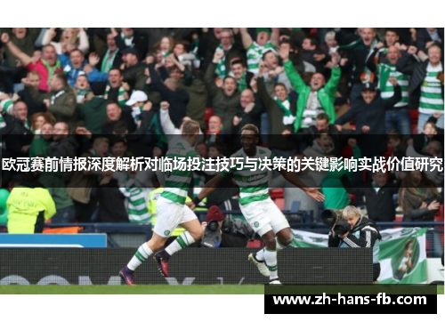 欧冠赛前情报深度解析对临场投注技巧与决策的关键影响实战价值研究