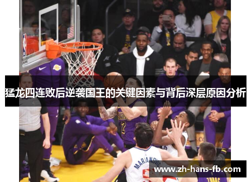 猛龙四连败后逆袭国王的关键因素与背后深层原因分析