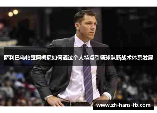 萨利巴乌帕楚阿梅尼如何通过个人特点引领球队新战术体系发展