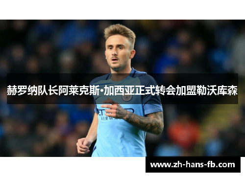 赫罗纳队长阿莱克斯·加西亚正式转会加盟勒沃库森