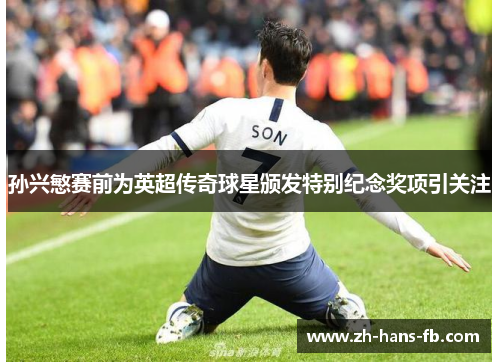 孙兴慜赛前为英超传奇球星颁发特别纪念奖项引关注