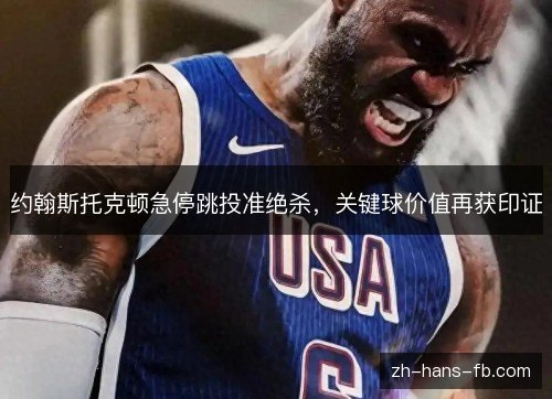 约翰斯托克顿急停跳投准绝杀，关键球价值再获印证